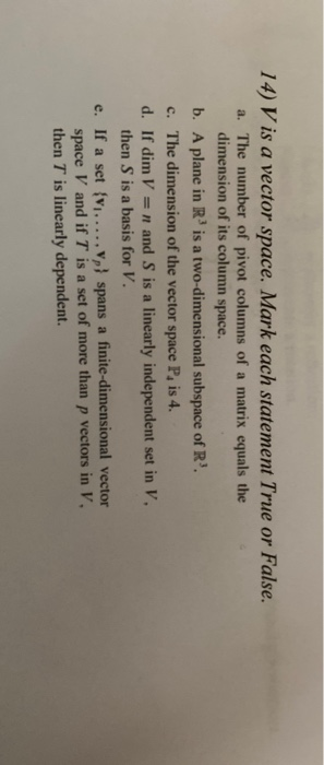 14) V is a vector space. Mark each statement True or False. a. The number of pivot columns of a matrix equals the dimension o