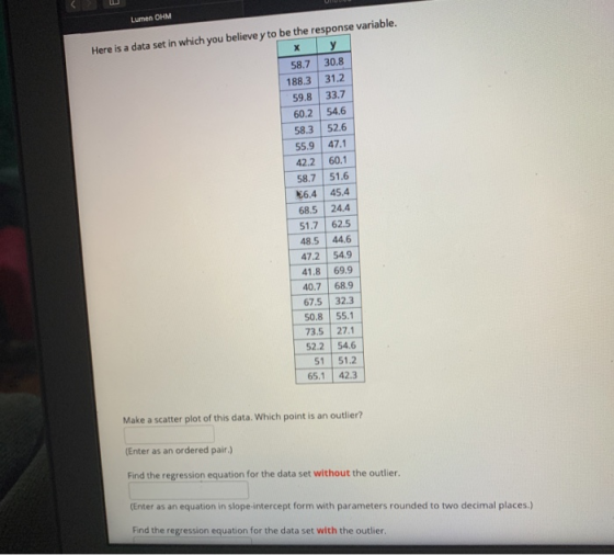 Lumen OHM Here is a data set in which you believe y to be the response variable. X у 58.7 30.8 188.3 31.2 59.8 33.7 60.2 54.6