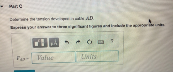 Part C Determine the tension developed in cable AD. Express your answer to three significant figures and include the appropri