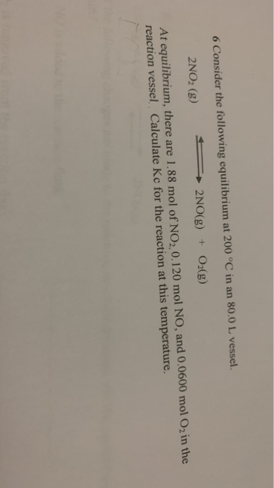 6 Consider the following equilibrium at 200 °C in an 80.0 L vessel. 2 NO2 (8) H 2NO(g) + O2(g) At equilibrium, there are 1.88
