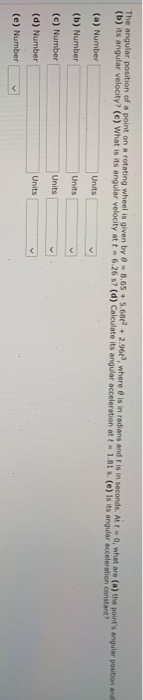 The angular position of a point on a rotating wheel is given by 0 - 3.65 +5.60 2.968, where is in radians and is in seconds.