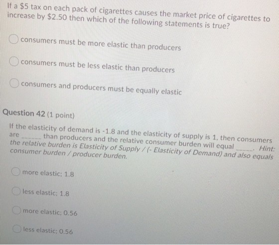 If a $5 tax on each pack of cigarettes causes the market price of cigarettes to increase by $2.50 then which of the following