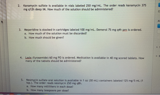 2. Kanamycin sulfate is available in vials labeled 250 mg/mL. The order reads kanamycin 375 mg 912h deep IM. How much of the