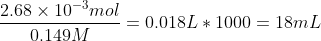 \frac{2.68\times10^{-3}mol}{0.149M}=0.018L*1000=18mL