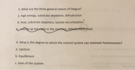 3. What are the three general causes of fatigue? a. high energy, substrate depletion, dehydration b. heat, substrate depletio