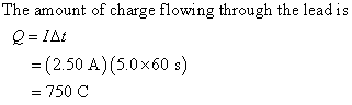 The amount of charge flowing through the leadis (2.50 A) (5.0x60 s) -750 C