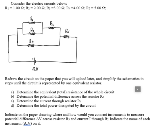 Consider the electric circuits below: R1 = 1.00 2: R2 = 2.00 2; R3 =3.002; R4 =4.00 2; Rs = 5.002; R Ro -A R2 Wit R5 RA ww +*