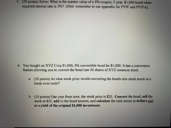 5. (20 points) Solve: What is the market value of a 4% coupon, 5 year, $1,000 bond when required interest rate is 3%? (Hint: