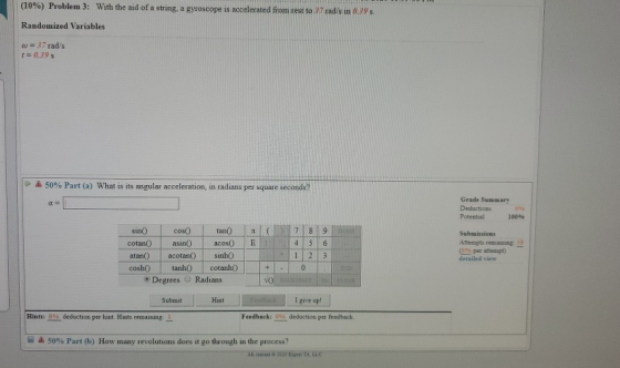 (10%) Problem 3: With the aid of a string, a gyroscope is accelerated from rest to rad/s in 0.39. Randomized Variables c = 37
