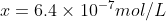 x = 6.4 \times 10^{-7} mol/L