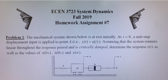 ECEN 3723 System Dynamics Fall 2019 Homework Assignment #7 Problem 1: The mechanical system shown below is at rest initially.