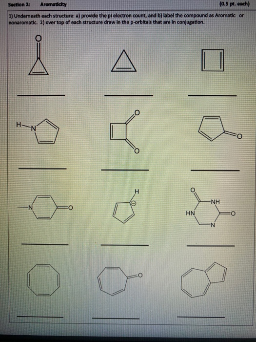 Section 2: Aromaticity (0.5 pt. each) 1) Underneath each structure: a) provide the pi electron count, and b) label the compou