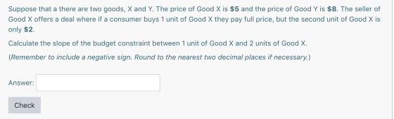 Suppose that a there are two goods, X and Y. The price of Good X is $5 and the price of Good Y is $8. The seller of Good X of
