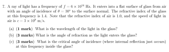 7. A ray of light has a frequency of f = 6 x 1014 Hz. It enters into a flat surface of glass from air with an angle of incide