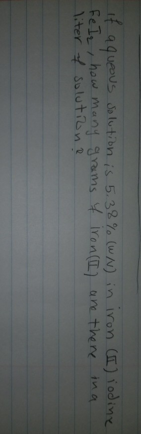 it aqueous solution is 5.38% (W/V) in iron (II) iodine Felz, how many grams of Iron (II) are there ina liter of solution