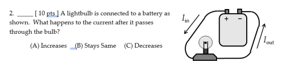 2.___[10 pts ] A lightbulb is connected to a battery as shown. What happens to the current after it passes through the bulb?