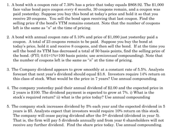1. A bond with a coupon rate of 7.30% has a price that today equals $868.92. The $1,000 face value bond pays coupon every 6 m