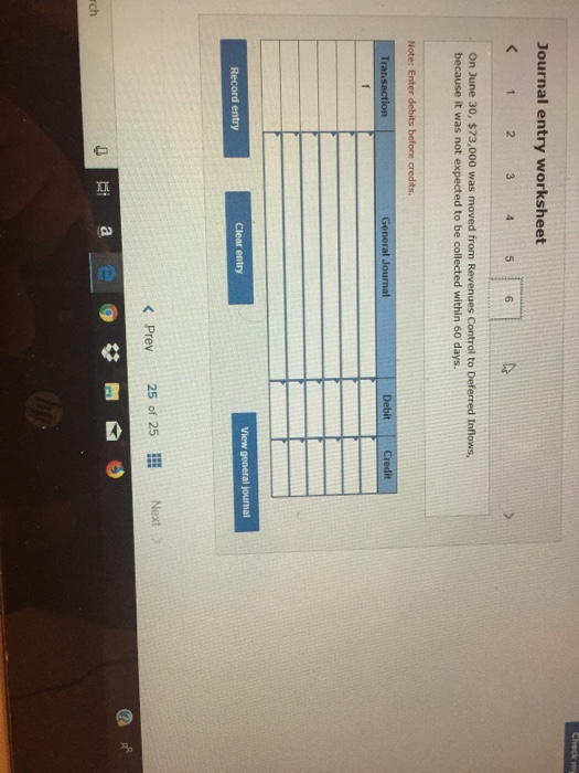 Check Journal entry worksheet < 1 2 3 4 5 6 On June 30, $73,000 was moved from Revenues Control to Deferred Inflows because i