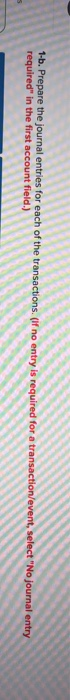 1-b. Prepare the journal entries for each of the transactions. (If no entry is required for a transaction/event, select No j