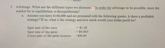 5. Arbitrage. What are the different types we discussed? In order for arbitrage to be possible, must the market be in equilib