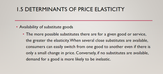 1.5 DETERMINANTS OF PRICE ELASTICITY • Availability of substitute goods • The more possible substitutes there are for a given