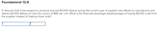 Foundational 12-9 9. Assume that Cane expects to produce and sell 80,000 Alphas during the current year. A supplier has offer