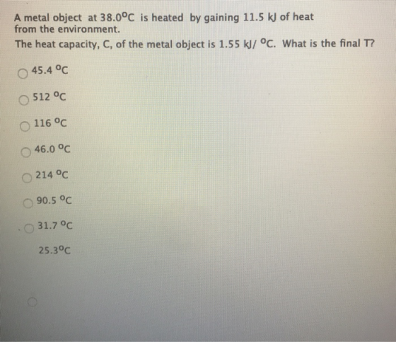 A metal object at 38.0°C is heated by gaining 11.5 kJ of heat from the environment. The heat capacity, C, of the metal object