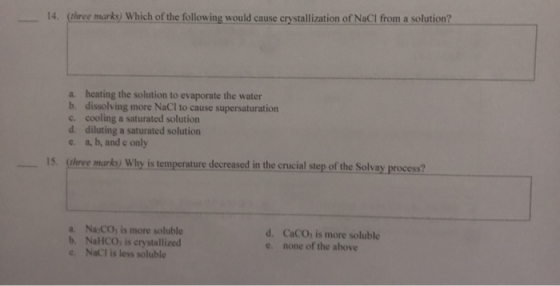 14. (three marks) Which of the following would cause crystallization of NaCl from a solution? a heating the solution to evapo