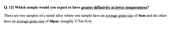 Q. 12) Which sample would you expect to have greater diffusivity at lower temperatures? There are two samples of a metal allo