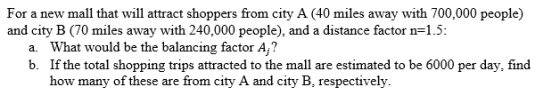 For a new mall that will attract shoppers from city A (40 miles away with 700,000 people) and city B (70 miles away with 240,