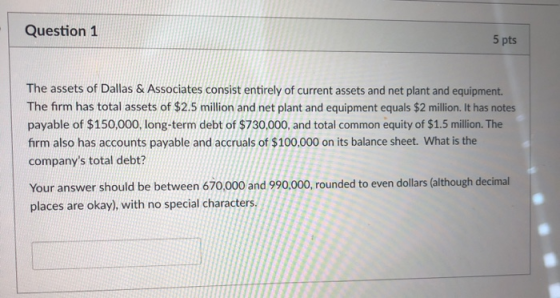 Question 1 5 pts The assets of Dallas & Associates consist entirely of current assets and net plant and equipment. The firm h