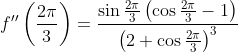 f''\left ( \frac{2\pi}{3} \right )=\frac{\sin \frac{2\pi}{3}\left ( \cos\frac{2\pi}{3}-1 \right )}{\left ( 2+\cos\frac{2\pi}{3} \right )^3}
