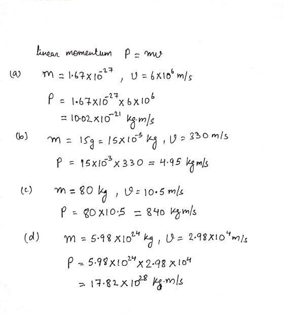 linear momentum P = mo las m = 167x1627, U = 6X106 m/s P= 1067x1627x6x106 =10.02x10-2! Kg.mls (b) m = 159= 15x105 kg, 6 2 330