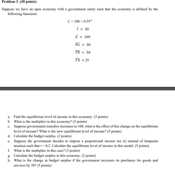 Problem 3: (30 points) Suppose we have an open economy with a government entity such that the economy is defined by the follo