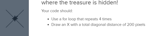 where the treasure is hidden! Your code should: • Use a for loop that repeats 4 times Draw an X with a total diagonal distanc