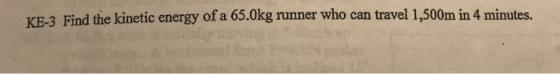 KE-3 Find the kinetic energy of a 65.0kg runner who can travel 1,500m in 4 minutes.