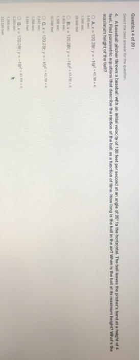 Question 4 of 20: Select the best answer for the question 4. A baseball pitcher throws a baseball with an initial velocity of