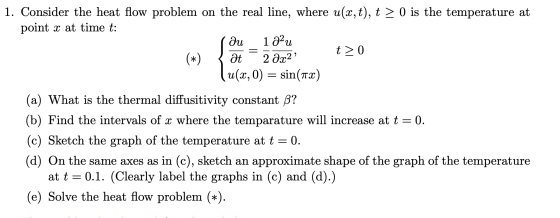 1. Consider the heat flow problem on the real line, where u(x,t), t > 0 is the temperature at point x at time t: ди 1 a2u t>O