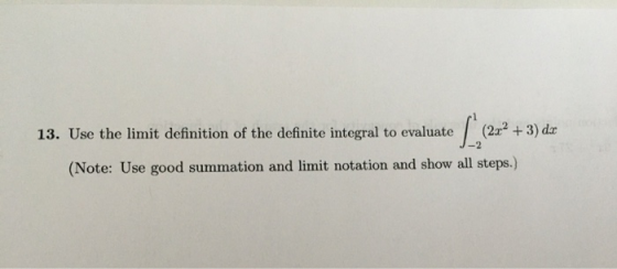 13. Use the limit definition of the definite integral to evaluate 2x2 + 3) dx (Note: Use good summation and limit notation an