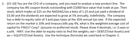 2. [Ch 10] You are the CFO of a company, and you need to analyze a new product line. The company has 8% coupon-bonds outstand