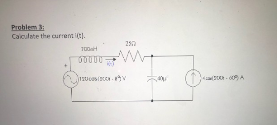 Problem 3: Calculate the current i(t). 250 700mH e 00000 to M 120cos (2001-897 404F ( Aco(2001-609 A