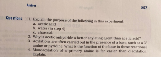 Amines 257 Questions 1. Explain the purpose of the following in this experiment: a. acetic acid b. water in step 4) c. charco