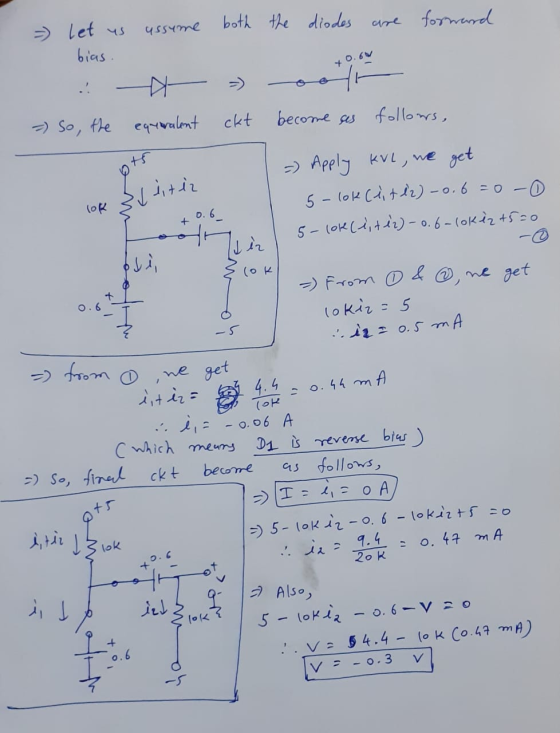 - ussume both the diodes are forward let us bias. =) So, the equaralent ckt become ses follows, 3 litir =) Apply KVL, we get