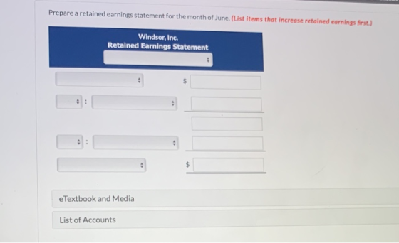 Prepare a retained earnings statement for the month of June. (List items that increase retained earnings first.) Windsor, Inc