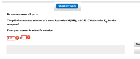 Check my work Be sure to answer all parts. The pH of a saturated solution of a metal hydroxide M(OH), is 9.250. Calculate the