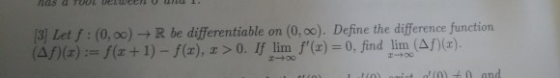 3] Let f : (0, oo) + R be differentiable on (0,0o). Define the difference function (af)(z) := f(z + 1)-f(x), x > 0. If linnof