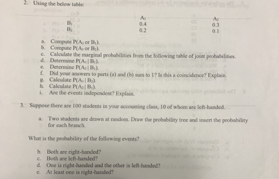 2. Using the below table: A A2 0.3 В В 0.4 0.2 0.1 08 a. Compute P(A; or B1). b. Compute P(A) or B2) c. Calculate the margina