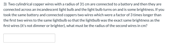 3) Two cylindrical copper wires with a radius of 31 cm are connected to a battery and then they are connected across an incan