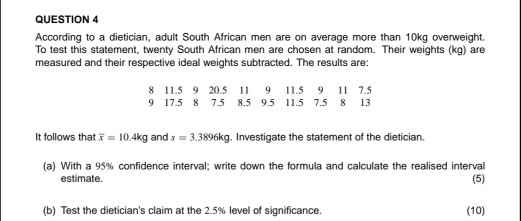 QUESTION 4 According to a dietician, adult South African men are on average more than 10kg overweight. To test this statement