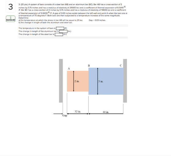 3 3. (25 pts.) A system of bars consists of a steel bar (AB) and an aluminum bar (BC). Bar AB has a cross-section of 2 inches